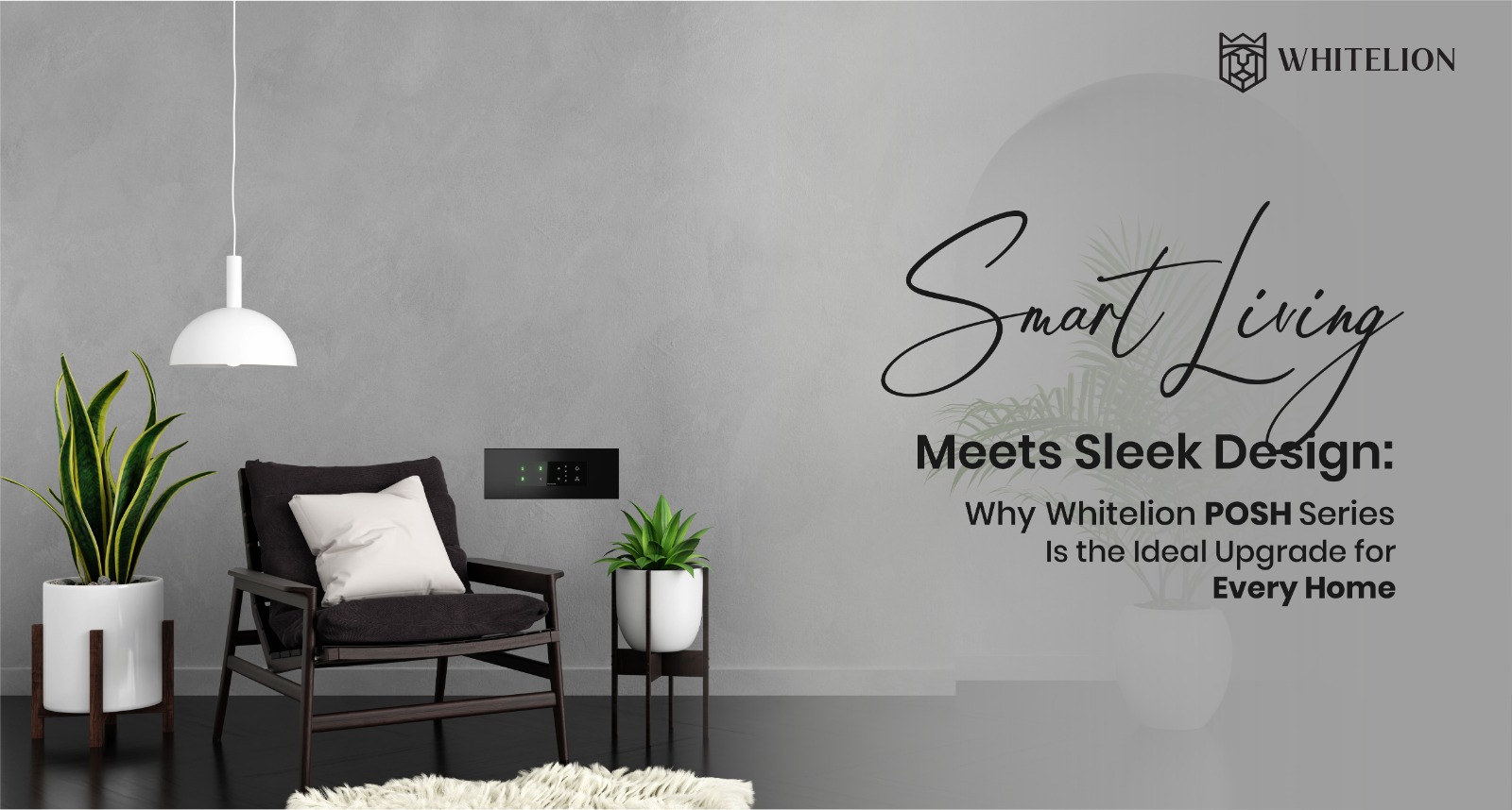 Smart Living Meets Sleek Design: Why Whitelion POSH Series Is the Ideal Upgrade for Every Home 