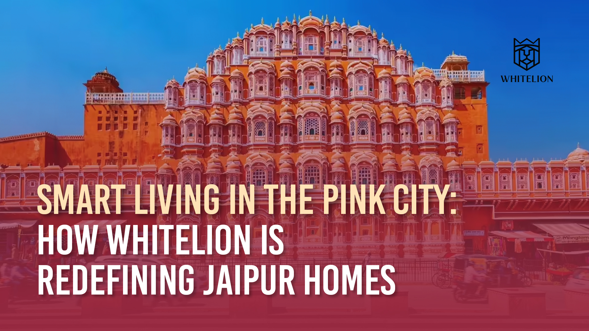 Smart Living in the Pink City: How Whitelion is Redefining Jaipur Homes 