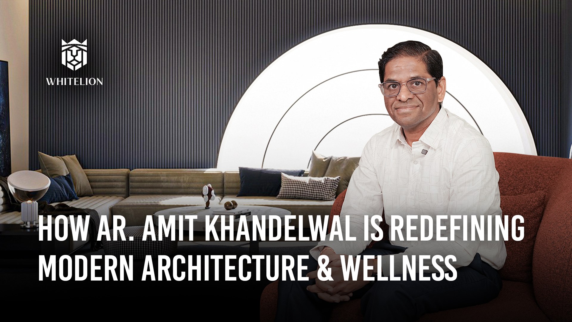 Quantum Architecture &amp; Wellness: How Ar. Amit Khandelwal is Redefining Modern Spaces 