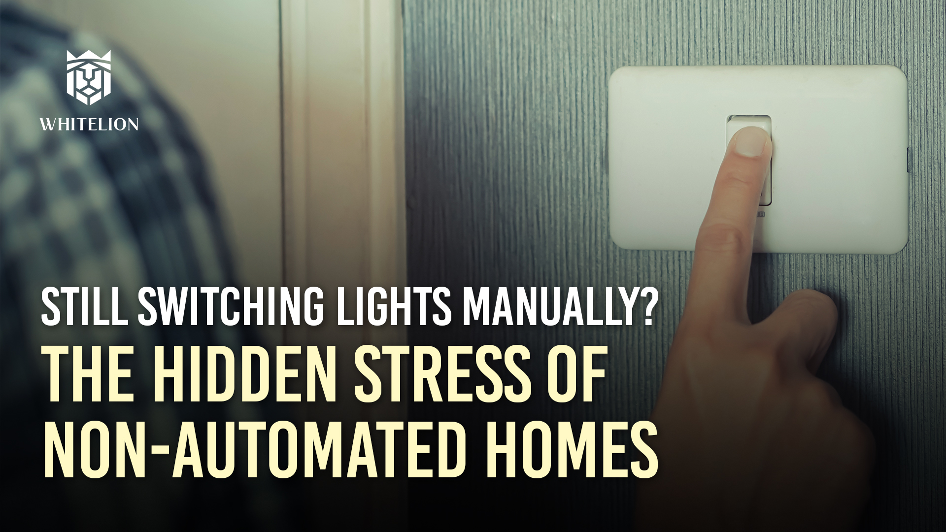 Still Switching Lights Manually? The Hidden Stress of Non-Automated Homes 
