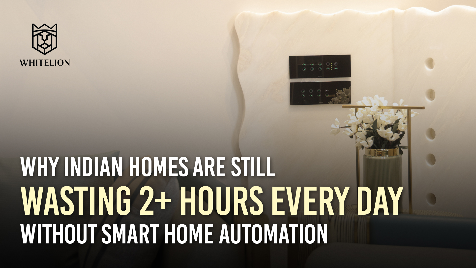 Why Indian Homes Are Still Wasting 2+ Hours Every Day Without Smart Home Automation 