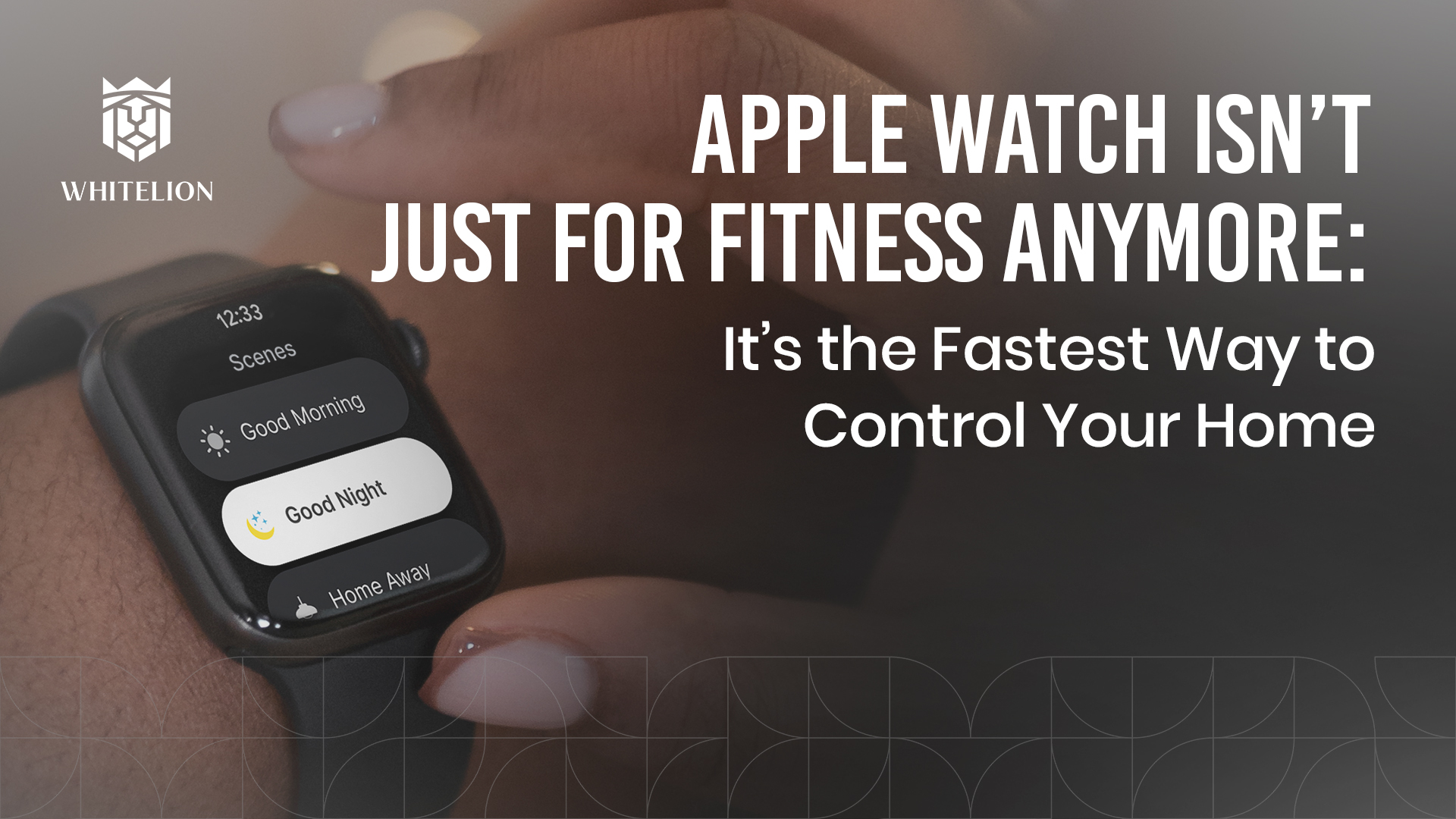 Apple Watch Isn’t Just for Fitness Anymore: It’s the Fastest Way to Control Your Home 