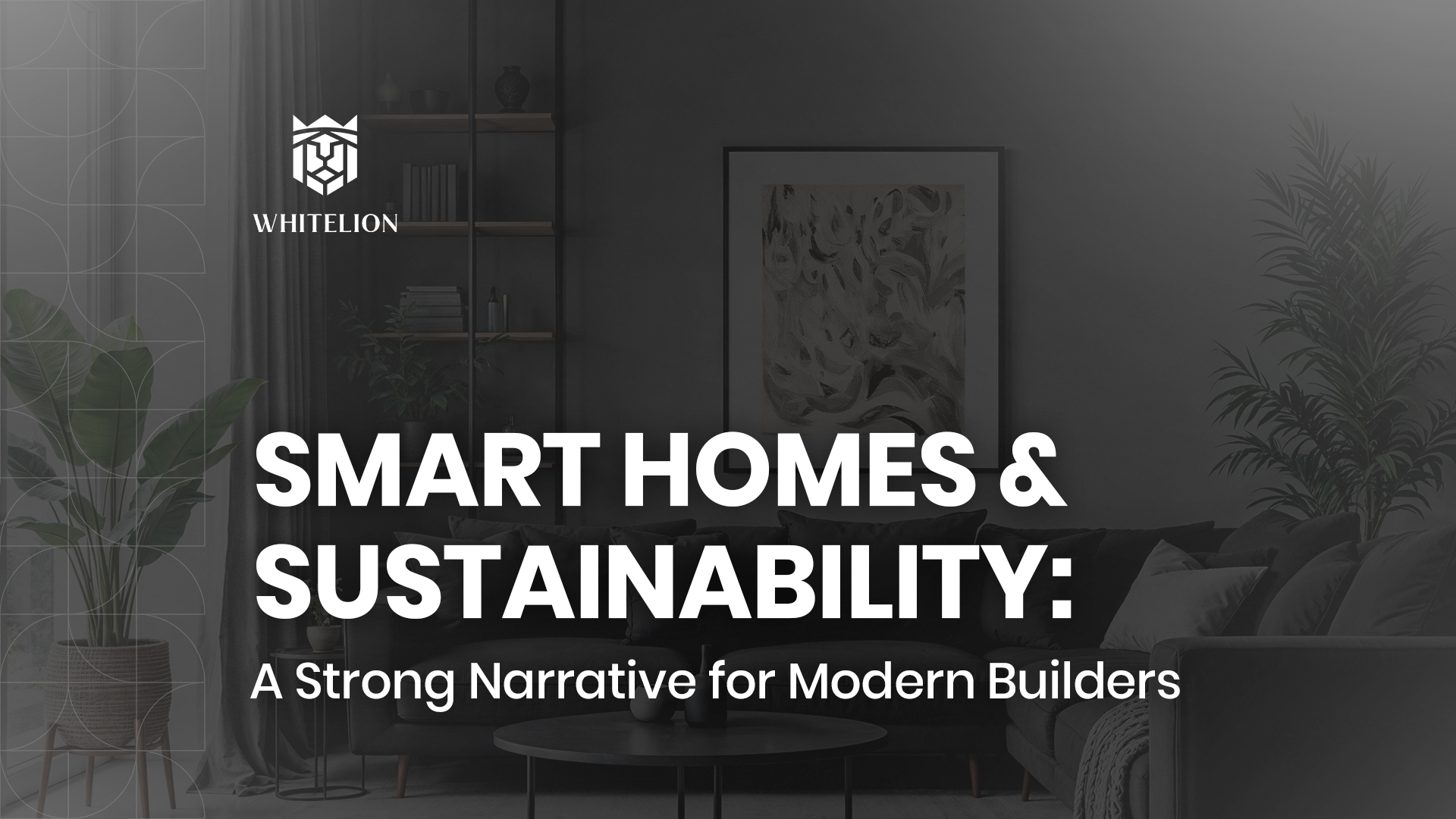 Smart Homes &amp; Sustainability: A Strong Narrative for Modern Builders 