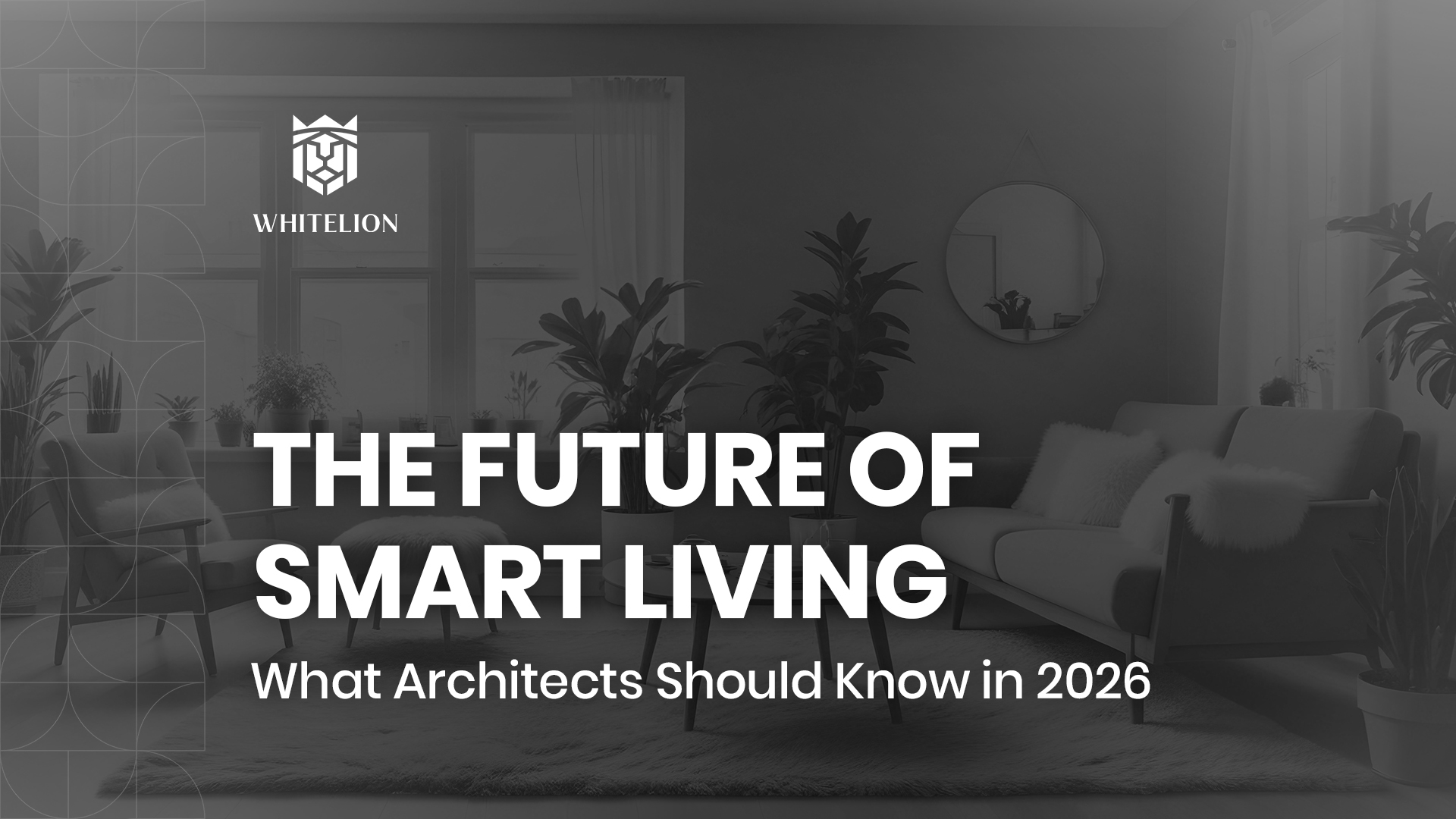 The Future of Smart Living: What Architects Should Know in 2026? 