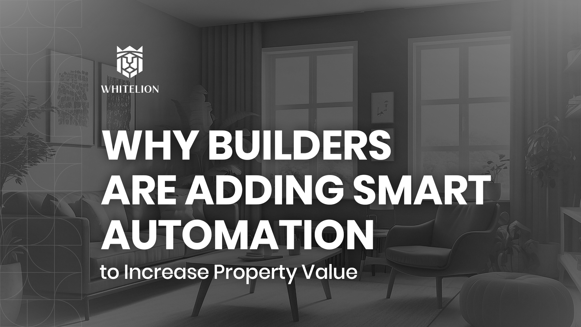 Why Builders Are Adding Smart Automation to Increase Property Value